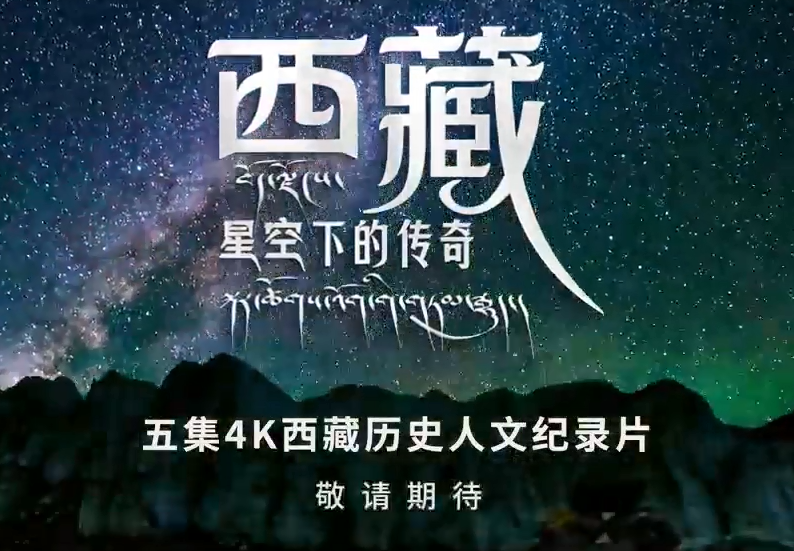 五集4K纪录片《西藏·星空下的传奇》震撼来袭