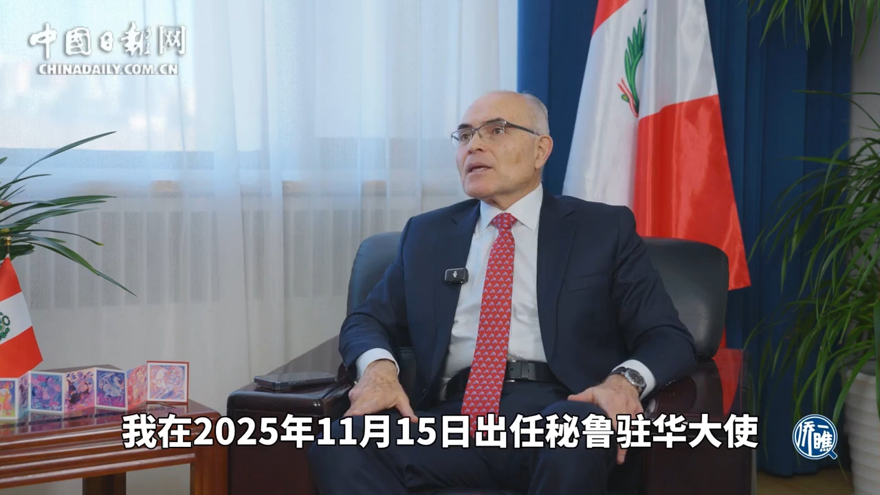 当“十五五”遇上APEC“中国年” 秘鲁驻华大使：期待携手共绘亚太合作新图景