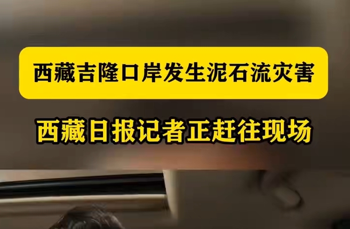 西藏吉隆口岸发生泥石流灾害 西藏日报记者正赶往现场